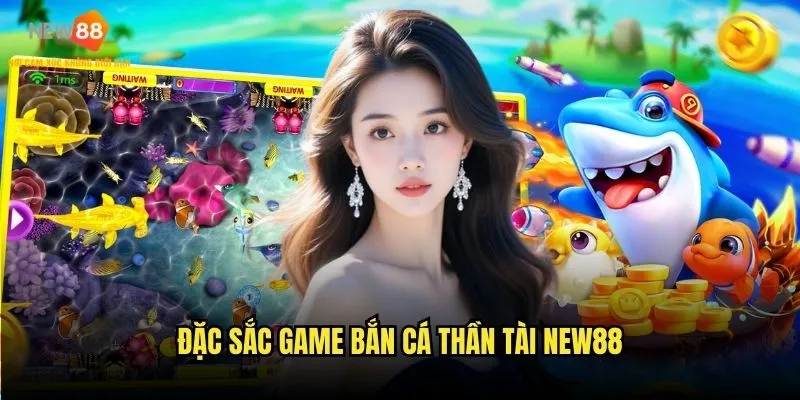 Bắn cá thần tài New88 - Game may mắn hàng đầu 2 Đặc sắc game bắn cá thần tài New88