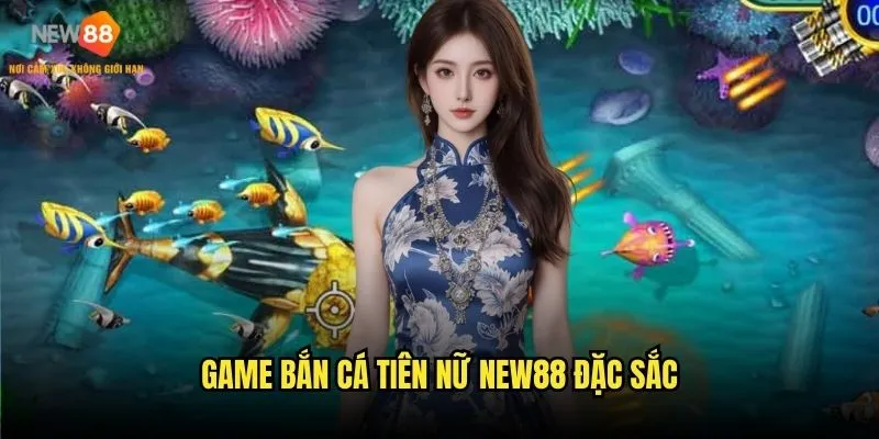 Game bắn cá tiên nữ New88 đặc sắc
