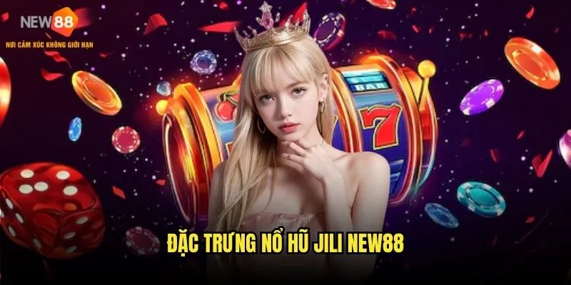Nổ hũ Jili New88 - Thiên đường jackpot khủng 2 Đặc trưng nổ hũ Jili New88