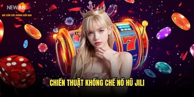 Nổ hũ Jili New88 - Thiên đường jackpot khủng 3 Chiến thuật khống chế nổ hũ Jili